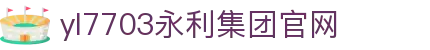 yl7703永利·(股份)有限公司官网